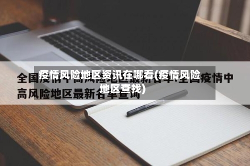 疫情风险地区资讯在哪看(疫情风险地区查找)-第2张图片