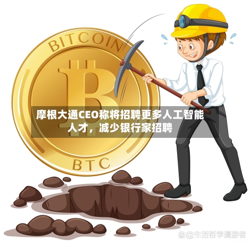 摩根大通CEO称将招聘更多人工智能人才，减少银行家招聘