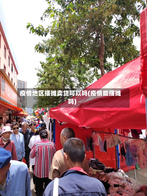 疫情地区摆摊卖货可以吗(疫情能摆摊吗)