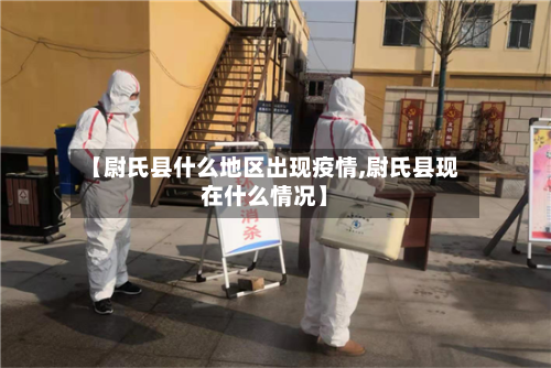 【尉氏县什么地区出现疫情,尉氏县现在什么情况】