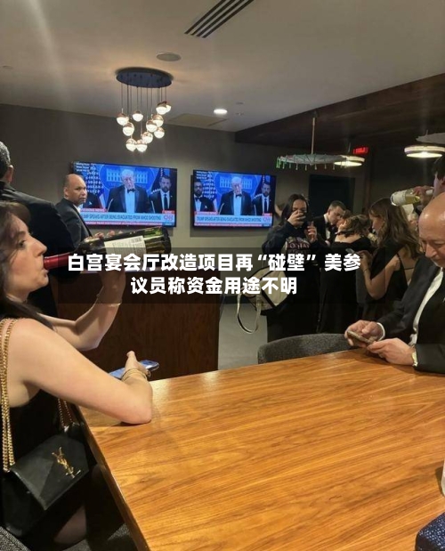 白宫宴会厅改造项目再“碰壁” 美参议员称资金用途不明-第3张图片