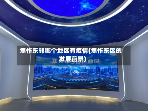 焦作东邻哪个地区有疫情(焦作东区的发展前景)-第3张图片