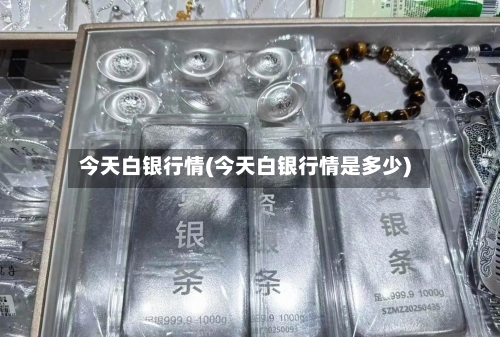 今天白银行情(今天白银行情是多少)