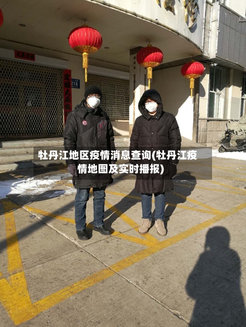 牡丹江地区疫情消息查询(牡丹江疫情地图及实时播报)-第3张图片