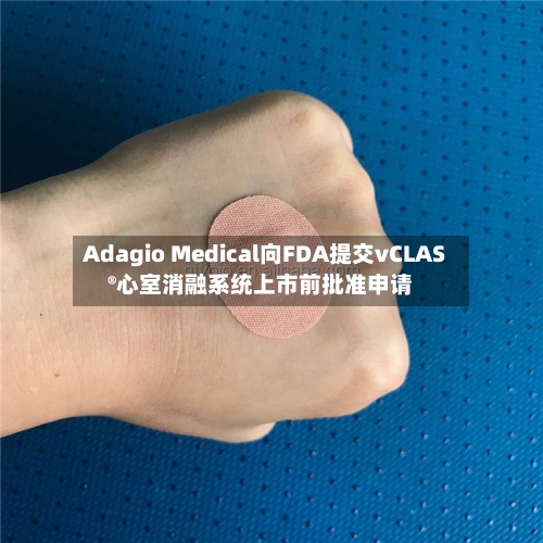 Adagio Medical向FDA提交vCLAS®心室消融系统上市前批准申请-第2张图片