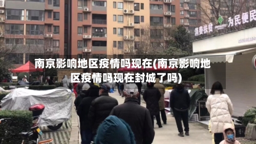南京影响地区疫情吗现在(南京影响地区疫情吗现在封城了吗)-第2张图片