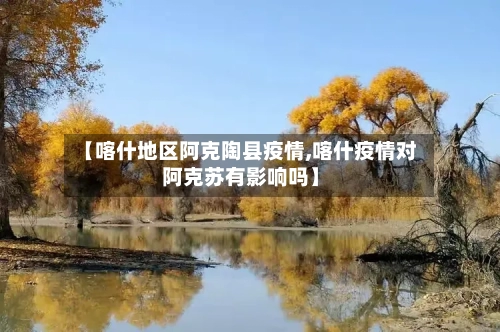 【喀什地区阿克陶县疫情,喀什疫情对阿克苏有影响吗】