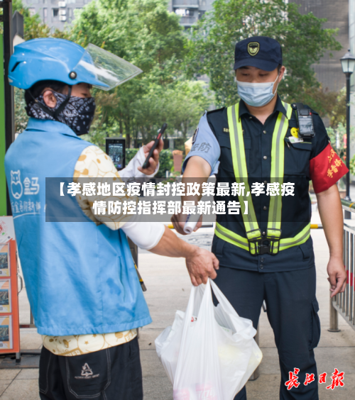 【孝感地区疫情封控政策最新,孝感疫情防控指挥部最新通告】