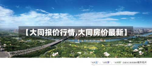 【大同报价行情,大同房价最新】