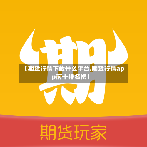 【期货行情下载什么平台,期货行情app前十排名榜】