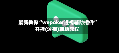 最新教你“wepoker透视辅助插件”开挂(透视)辅助教程
