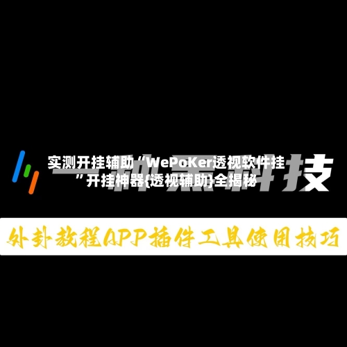 实测开挂辅助“WePoKer透视软件挂”开挂神器{透视辅助}全揭秘