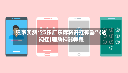 独家实测“微乐广东麻将开挂神器”(透视挂)辅助神器教程-第3张图片
