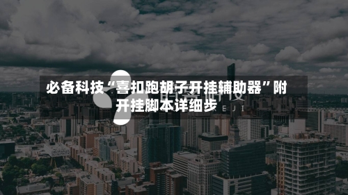 必备科技“喜扣跑胡子开挂辅助器”附开挂脚本详细步
