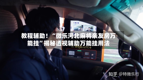 教程辅助！“微乐河北麻将亲友房万能挂”揭秘透视辅助万能挂用法