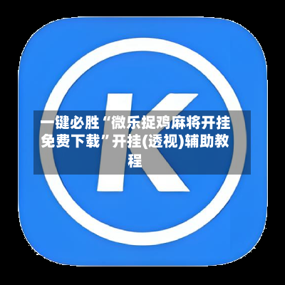 一键必胜“微乐捉鸡麻将开挂免费下载”开挂(透视)辅助教程