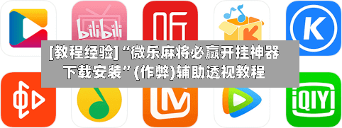 [教程经验]“微乐麻将必赢开挂神器下载安装”(作弊)辅助透视教程