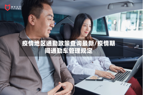 疫情地区通勤政策查询最新/疫情期间通勤车管理规定-第2张图片