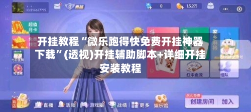 开挂教程“微乐跑得快免费开挂神器下载”(透视)开挂辅助脚本+详细开挂安装教程-第2张图片
