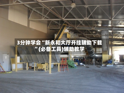 3分钟学会“新永和大厅开挂辅助下载”(必备工具)辅助教学
