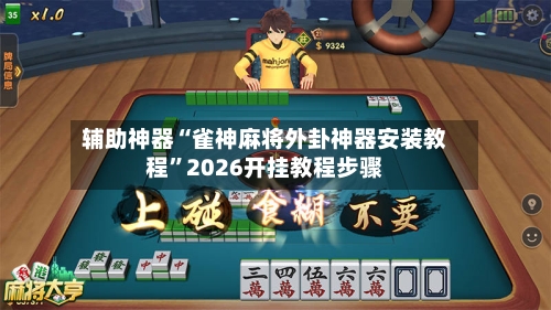 辅助神器“雀神麻将外卦神器安装教程”2026开挂教程步骤-第2张图片