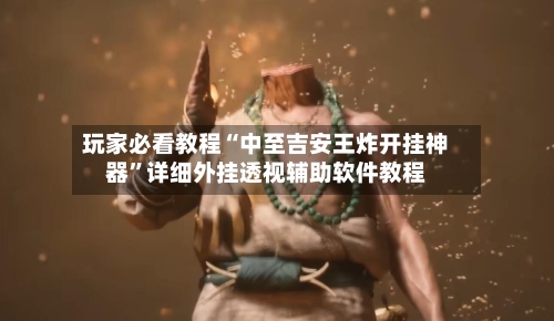 玩家必看教程“中至吉安王炸开挂神器	”详细外挂透视辅助软件教程-第2张图片