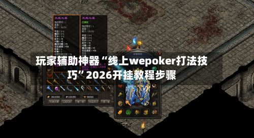 玩家辅助神器“线上wepoker打法技巧”2026开挂教程步骤