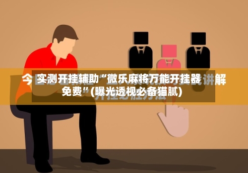 实测开挂辅助“微乐麻将万能开挂器免费”(曝光透视必备猫腻)