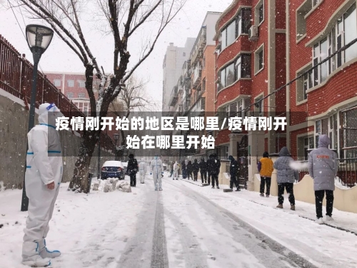 疫情刚开始的地区是哪里/疫情刚开始在哪里开始-第2张图片