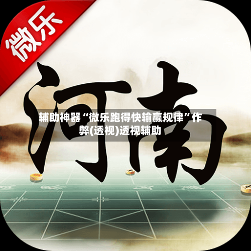辅助神器“微乐跑得快输赢规律”作弊(透视)透视辅助