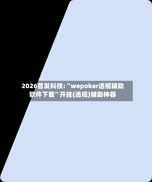 2026首发科技:“wepoker透视辅助软件下载”开挂(透视)辅助神器