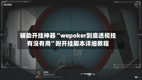 辅助开挂神器“wepoker到底透视挂有没有用”附开挂脚本详细教程