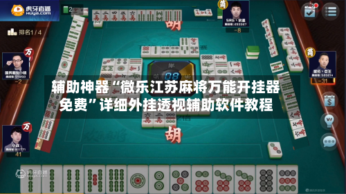 辅助神器“微乐江苏麻将万能开挂器免费	”详细外挂透视辅助软件教程-第2张图片