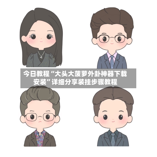 今日教程“大头大菠萝外卦神器下载安装”详细分享装挂步骤教程-第3张图片