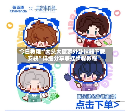 今日教程“大头大菠萝外卦神器下载安装	”详细分享装挂步骤教程-第2张图片