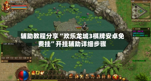辅助教程分享“欢乐龙城3棋牌安卓免费挂”开挂辅助详细步骤
