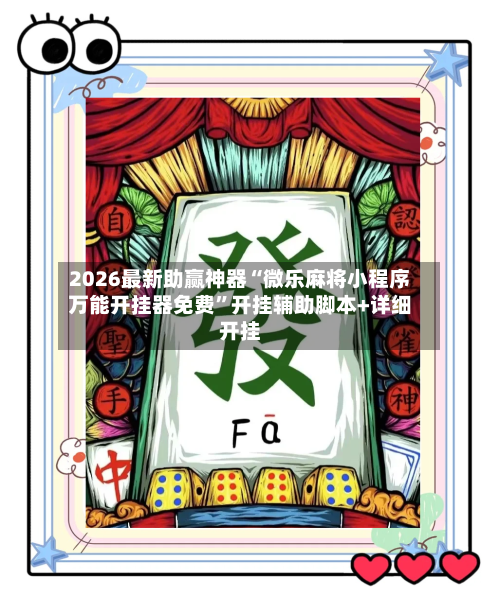2026最新助赢神器“微乐麻将小程序万能开挂器免费”开挂辅助脚本+详细开挂