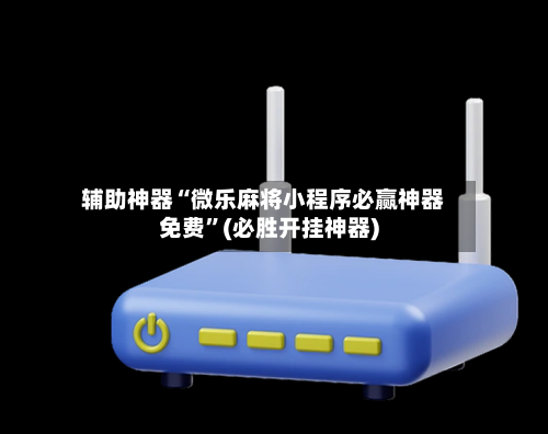 辅助神器“微乐麻将小程序必赢神器免费”(必胜开挂神器)-第2张图片