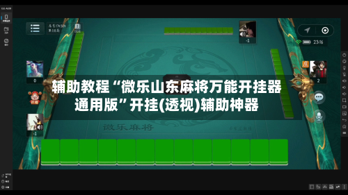 辅助教程“微乐山东麻将万能开挂器通用版”开挂(透视)辅助神器-第2张图片
