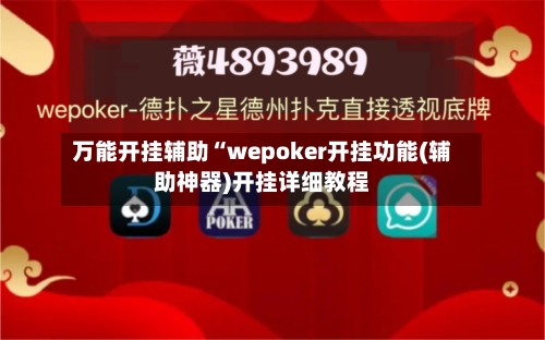 万能开挂辅助“wepoker开挂功能(辅助神器)开挂详细教程