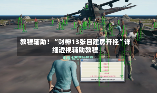 教程辅助！“财神13张自建房开挂”详细透视辅助教程
