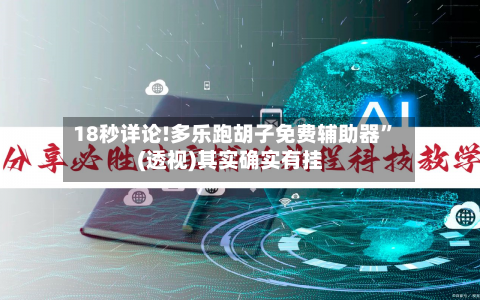 18秒详论!多乐跑胡子免费辅助器”(透视)其实确实有挂
