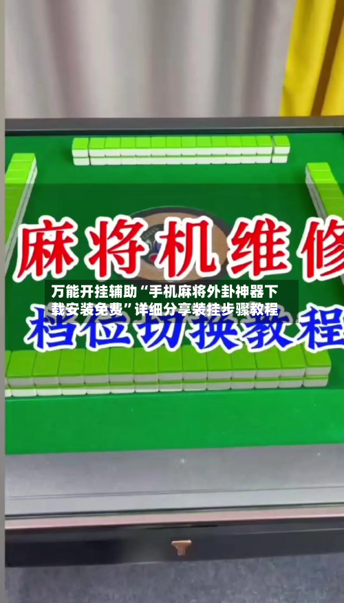 万能开挂辅助“手机麻将外卦神器下载安装免费”详细分享装挂步骤教程
