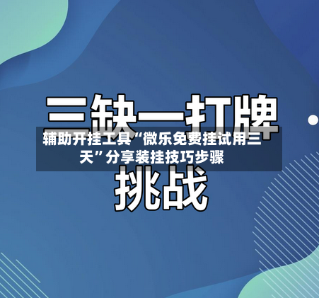 辅助开挂工具“微乐免费挂试用三天	”分享装挂技巧步骤-第2张图片