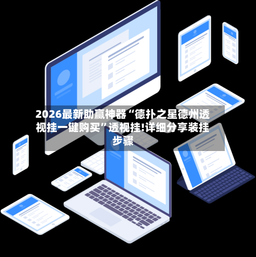 2026最新助赢神器“德扑之星德州透视挂一键购买”透视挂!详细分享装挂步骤