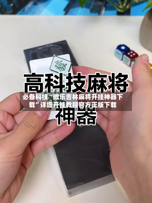 必备科技“微乐吉林麻将开挂神器下载”详细开挂教程官方正版下载
