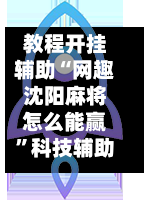 教程开挂辅助“网趣沈阳麻将怎么能赢”科技辅助神器手机版教程