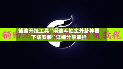 辅助开挂工具“闲逸斗地主外卦神器下载安装	”详细分享装挂-第2张图片