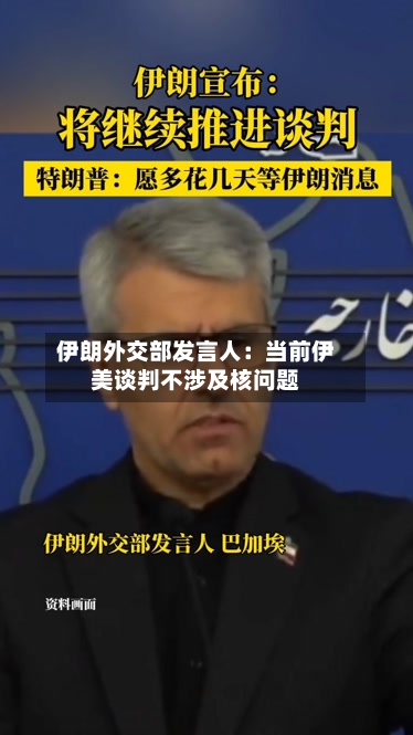伊朗外交部发言人:当前伊美谈判不涉及核问题-第2张图片