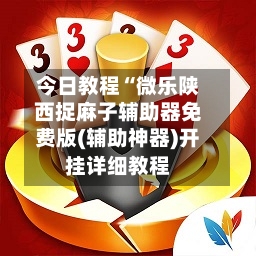 今日教程“微乐陕西捉麻子辅助器免费版(辅助神器)开挂详细教程-第2张图片